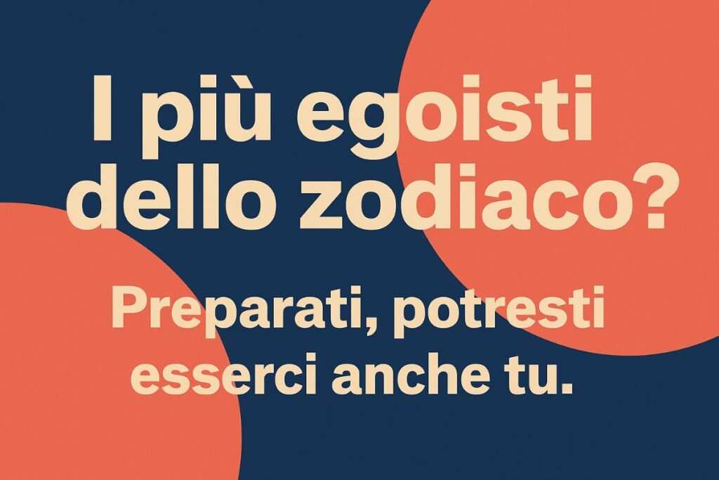I più egoisti dello zodiaco